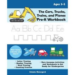 The Cars, Trucks, Trains, And Planes Pre-K Workbook: Letter And Number Tracing, Sight Words, Counting Practice, And More Awesome Activities And Worksh