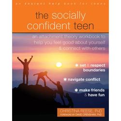 The Socially Confident Teen: An Attachment Theory Workbook To Help You Feel Good About Yourself And Connect With Others