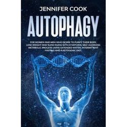 Autophagy For Women and Men who Desire to Purify their Body Lose Weight and Slow Aging with a Natural SelfCleaning Metabolic Process using Extended Water Intermittent fasting and a Ketogenic Diet