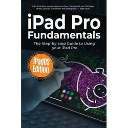 iPad Pro Fundamentals iPadOS Edition The Stepbystep Guide to Using iPad Pro Computer Fundamentals