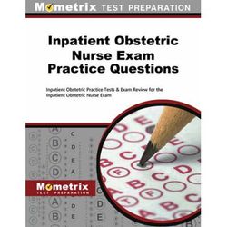 Inpatient Obstetric Nurse Exam Practice Questions: Inpatient Obstetric Practice Tests & Exam Review For The Inpatient Obstetric Nurse Exam