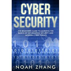 Cyber Security The Beginners Guide to Learning The Basics of Information Security and Modern Cyber Threats