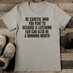 Be Careful Who You Vent To Because A Listening Ear Can Also Be A Running Mouth Tee L Athletic Heather