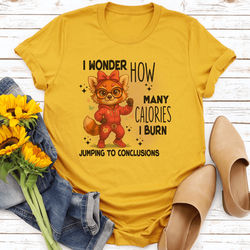 I Wonder How Many Calories I Burn Jumping To Conclusions Tee S Mustard