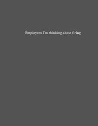 Employees I'm Thinking About Firing - Journal / Notebook - 100 lined pages - 8.5 x 11 in