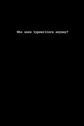 Who Uses Typewriters Notebook: Journal