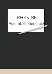 Registre Assemblée Générale: Carnet pour l'enregistrement des événements et les décisions prises lors des assemblées générales - Journal pour tout noter - Simple, pratique et facile à remplir