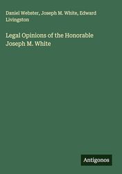 Legal Opinions of the Honorable Joseph M. White