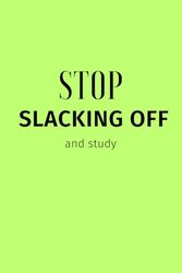 Stop slacking off and study: Motivational grid notebook, 80 pages