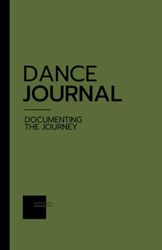 Dance Journal: Documenting the Journey a Notebook for Dancers with Reflection Prompts, Gratitude, and Class Log (Olive Green)