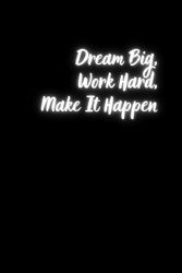 Dream Big, Work Hard, Make It Happen: A Lined Notebook to Capture Your Dreams, Goals, and Daily Reflections