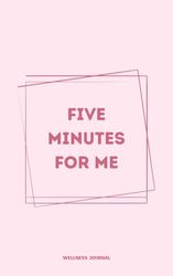 Daily Wellness Journal : Five Minutes For Me (110 Pages)