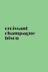 Croissant Champagne Bisou notebook: carnet de note - cahier 5.5" x 8.5" Book (139.70mm x 215.90mm) 110 pages green