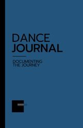 Dance Journal: Documenting the Journey a Notebook for Dancers with Reflection Prompts, Gratitude, and Class Log (Royal Blue)