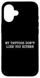 Sarcastico tatuaggio citazione regalo My Tattoos Don't Like You Either Custodia per iPhone 16