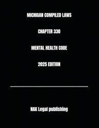 MICHIGAN COMPILED LAWS CHAPTER 330 MENTAL HEALTH CODE 2025 EDITION