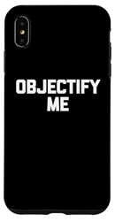 Objectify Me - Funny Saying Sarcastic Novelty Cute Cool Case for iPhone XS Max