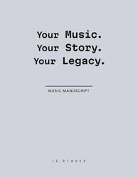 Your Music. Your Story. Your Legacy.: Music Manuscript Book | Versatile 8.5 x 11-Inch Blank Music Paper | 120 Pages with 12 Staves Per Page – A Stylish Companion to Ignite Your Musical Creativity.