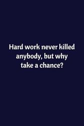 Hard Work Never Killed Anybody, But Why Take A Chance?: Lined Notebook | Journal | Diary | Work Humor | Joke | Office Gag Gift