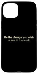Be the change you wish to see in the world - motivational Case for iPhone 15 Plus
