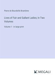 Lives of Fair and Gallant Ladies; In Two Volumes: Volume 1 - in large print