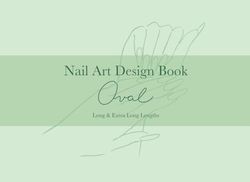 Nail Art Design Book - Oval Long & Extra Long Lengths: Blank Oval-Shaped Nail Design and Practice Templates Book in LONG and EXTRA LONG Nail Lengths for All Level Nail Artists