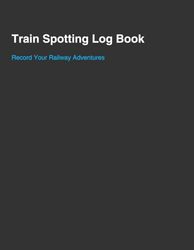 Train Spotting Log Book: Record Your Railway Adventures
