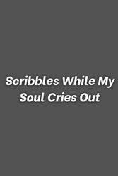 Scribbles While My Soul Cries Out: Funny Lined Notebook for Work, Gag Gift, Boss, Office, Secret Santa Gift for Coworker