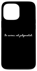 Be curious, not judgemental. Case for iPhone 13 Pro Max