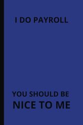 I Do Payroll You Should Be Nice To Me: 6x9 Lined Funny Work Notebook, 101 Pages | Coworker Secret Santa Idea | Gag Gift & White Elephant for Adults | ... Accountant, Boss, Employee, Alternative