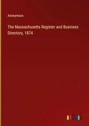 The Massachusetts Register and Business Directory, 1874