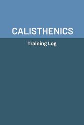 Calisthenic Training Log: Training Logbook to Track Your Training Progress
