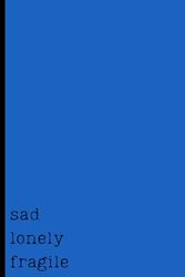 Sad Lonely Fragile: All Feelings Matter Journals; Explore and Reflect on the Power of Your Feelings - One Emotion at a Time