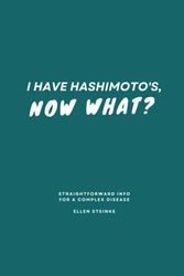 I Have Hashimoto's, Now What?: Straightforward Advice for a Complex Disease from a Scientist, Nutrition Coach, and Hashimoto's Warrior