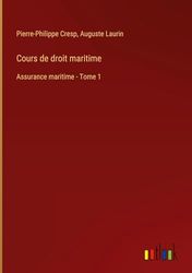 Cours de droit maritime: Assurance maritime - Tome 1