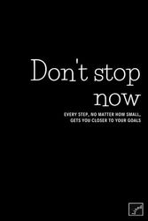 Don't stop now. Every step, no matter how small, gets you closer. Lined notebook: Positive aspiration, motiviational journal