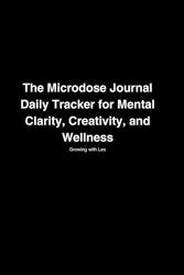 The Microdose Journal: Daily Tracker for Mental Clarity, Creativity, and Wellness