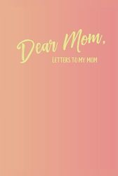 Dear Mom | Letters to My Mother | Memory Keepsake Blank Lined Journal | 220 Pages | 6 x 9 | Gift for Mothers, Christmas, Birthdays, Mother's Day, and Grief Journaling