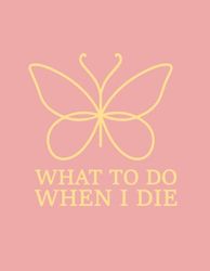 What To Do When I Die: End of Life Planner & Funeral Planning, A book for when I'm gone, & Information in One Easy-to-Find Location..., Matte Finish 8.5 x 11 in