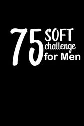 75 SOFT CHALLENGE FOR MEN JOURNAL: Transform Your Well-being, Track Progress, and Achieve Your Goals | 153 Pages, 6x9in
