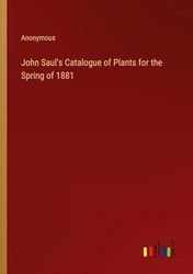 John Saul's Catalogue of Plants for the Spring of 1881