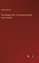 The Stranger's Gift. A Christmas and New Year's Present