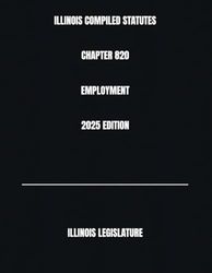ILLINOIS COMPILED STATUTES CHAPTER 820 EMPLOYMENT 2025 EDITION