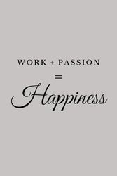 WORK + PASSION = HAPPINESS: Motivational Notebook for Work