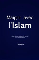 Maigrir avec l'Islam: Guide Complet pour la Perte de Poids Physique et Spirituelle