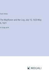 The Mayflower and Her Log; July 15, 1620-May 6, 1621: in large print