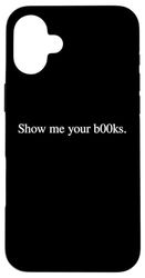 Show Me Your B00ks Phrase Reading Books Humor Witty Saying Case for iPhone 16 Plus
