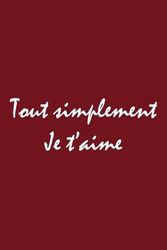 Saint-Valentin, Carnet De Notes | TOUT SIMPLEMENT JE T'AIME | cadeau d'amour pour femme ou homme | Valentin, Noël, Anniversaire: 120 PAGES