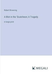 A Blot in the 'Scutcheon; A Tragedy: in large print