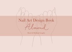 Nail Art Design Book - Almond Short & Medium Lengths: Blank Almond-Shaped Nail Design and Practice Templates Book in SHORT and MEDIUM Nail Lengths for Professional Nail Technician and Beginners